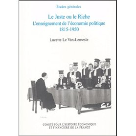 LE JUSTE OU LE RICHE. L'ENSEIGNEMENT DE L'ÉCONOMIE POLITIQUE, 1815 - 1950