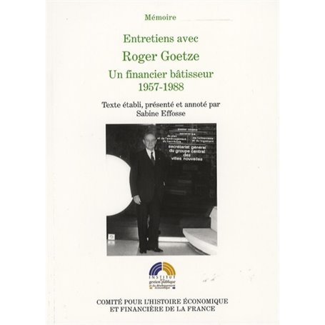 ENTRETIENS AVEC ROGER GOETZE, UN FINANCIER BÂTISSEUR, 1957-1988