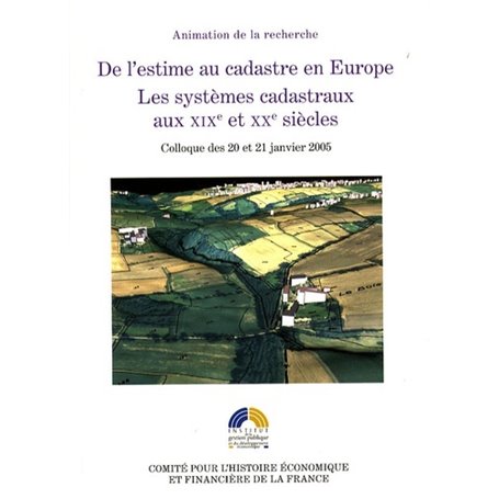 DE L ESTIME AU CADASTRE EN EUROPE - LES SYSTEMES CADASTRAUX AU XIXE ET XXE S.