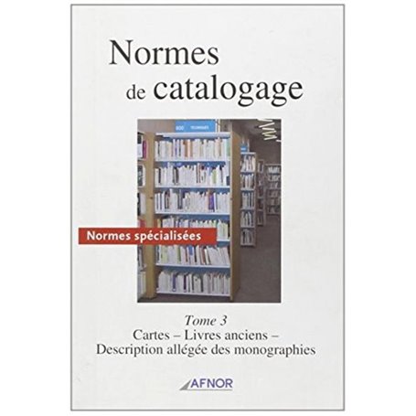 NORMES DE CATALOGAGE T3. CARTES, LIVRES ANCIENS, DESCRIPTION ALLEGEE MONOGRAPHIE