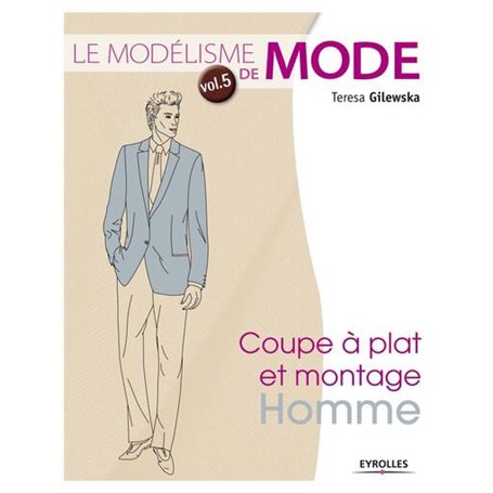 Le modélisme de mode - Volume 5 Coupe à plat et montage : homme