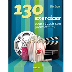 130 exercices pour réussir son premier film