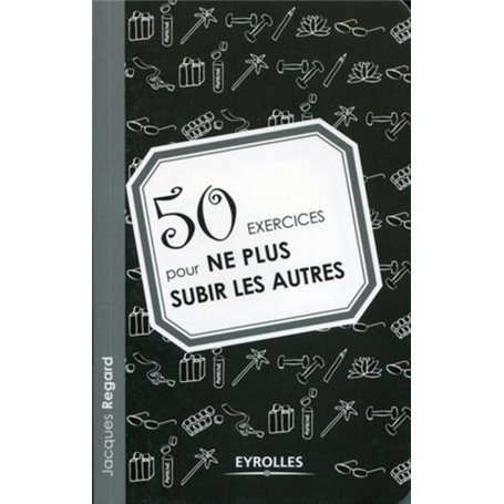 50 exercices pour ne plus subir les autres