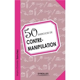 50 exercices de contre-manipulation