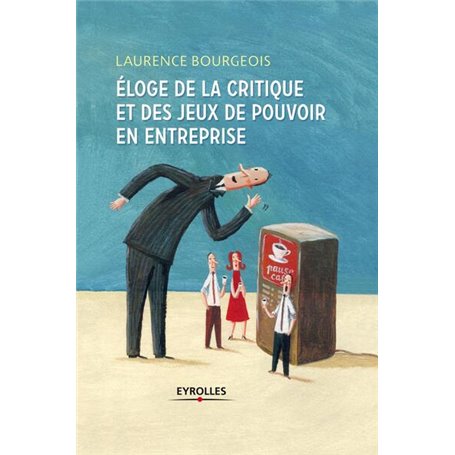 Eloge de la critique et des jeux de pouvoir en entreprise