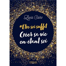 Etre soi suffit - Créer sa vie en étant soi