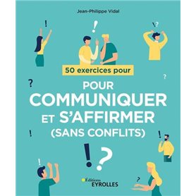 50 exercices pour communiquer et s'affirmer (sans conflits)