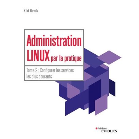 Administration Linux par la pratique - Tome 2