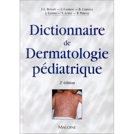 DICTIONNAIRE DE DERMATOLOGIE PEDIATRIQUE, 2E ED.