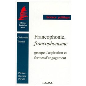 FRANCOPHONIE, FRANCOPHONISME. GROUPE D'ASPIRATION ET FORMES D'ENGAGEMENT. (COLL.