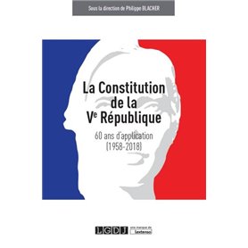 LA CONSTITUTION DE LA VE REPUBLIQUE : 60 ANS D'APPLICATION (1958-2018)