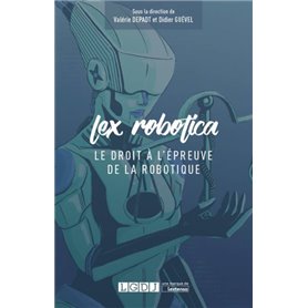 LEX ROBOTICA - LE DROIT A L EPREUVE DE LA ROBOTIQUE