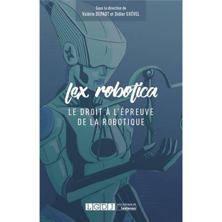 LEX ROBOTICA - LE DROIT A L EPREUVE DE LA ROBOTIQUE
