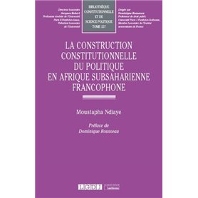 La construction constitutionnelle du politique en Afrique subsaharienne francophone