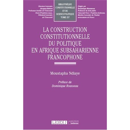 La construction constitutionnelle du politique en Afrique subsaharienne francophone