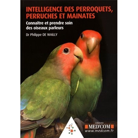 INTELLIGENCE DES PERROQUETS, PERRUCHES ET MAINATES. CONNAITRE ET PRENDRE SOIN DE