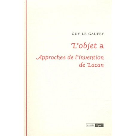 L'OBJET A : APPROCHES DE L'INVENTION DE LACAN