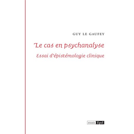 LE CAS EN PSYCHANALYSE. ESSAI D EPISTEMOLOGIE CLINIQUE