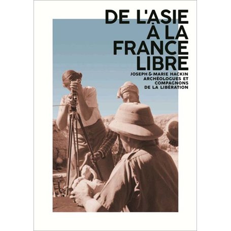 DE L'ASIE A LA FRANCE LIBRE JOSEPH ET MARIE HACKIN