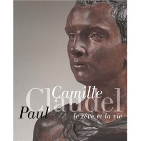 CAMILLE CLAUDEL, PAUL CLAUDEL LE REVE ET LA VIE