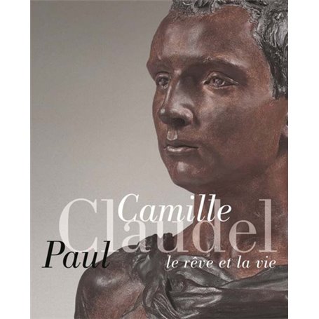 CAMILLE CLAUDEL, PAUL CLAUDEL LE REVE ET LA VIE