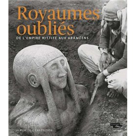 ALBUM ROYAUMES OUBLIES DE L'EMPIRE HITTITE AUX ARAMEENS