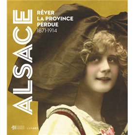 Alsace. Rêver la province perdue 1871-1914