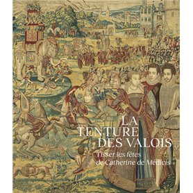 La Tenture des Valois. Tisser les fêtes de Catherine de Médicis