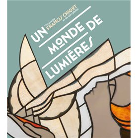 Un monde de lumières. Vitraux de Francis Chigot et de son atelier