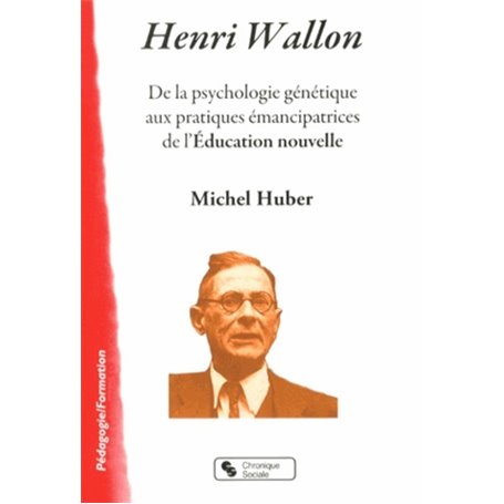 Henri Wallon de la psychologie génétique aux pratiques émancipatrices de l'éducation nouvelle