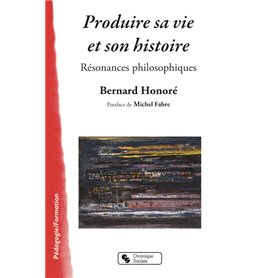 PRODUIRE SA VIE ET SON HISTOIRE - RESONANCES PHILOSOPHIQUES