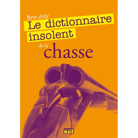 DICTIONNAIRE INSOLENT DE LA CHASSE (LE)