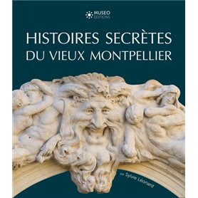 Histoires secrètes du vieux Montpellier