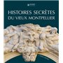 Histoires secrètes du vieux Montpellier