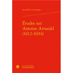 Études sur Antoine Arnauld (1612-1694)