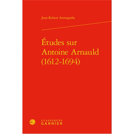 Études sur Antoine Arnauld (1612-1694)