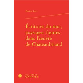 Écritures du moi, paysages, figures dans l'oeuvre de Chateaubriand