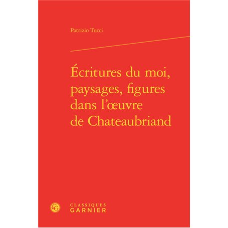 Écritures du moi, paysages, figures dans l'oeuvre de Chateaubriand