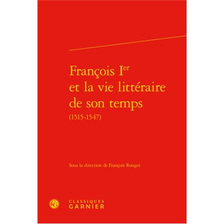 François Ier et la vie littéraire de son temps