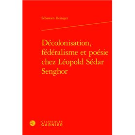 Décolonisation, fédéralisme et poésie chez Léopold Sédar Senghor