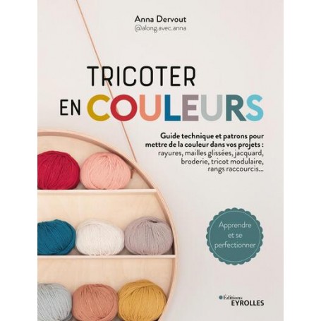 Tricoter en couleurs - Guide technique et patrons pour mettre de la couleur dans vos projets