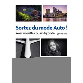 Sortez du mode Auto ! - Avec un reflex ou un hybride