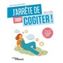 J'arrête de trop cogiter !