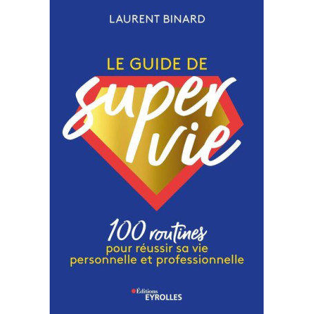 Le guide de super vie : 100 routines pour réussir sa vie personnelle et professionnelle