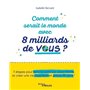 Comment serait le monde avec 8 milliards de vous ?