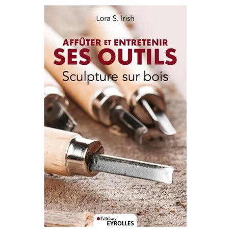 Sculpture sur bois Affuter et entretenir ses outils