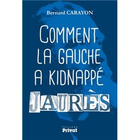 COMMENT LA GAUCHE A KIDNAPPE JAURES