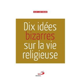 DIX IDEES BIZARRES SUR LA VIE RELIGIEUSE