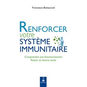 Renforcer votre système immunitaire comprendre son fonctionnement, rester en bonne santé