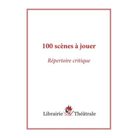 100 scènes à jouer : répertoire critique